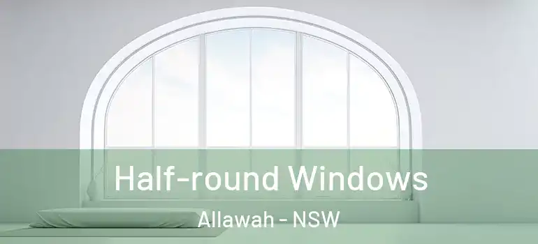 Half-round Windows Allawah - NSW