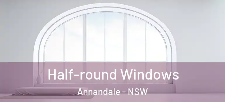 Half-round Windows Annandale - NSW