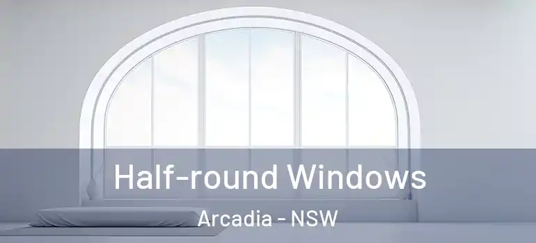 Half-round Windows Arcadia - NSW