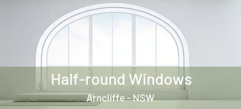 Half-round Windows Arncliffe - NSW