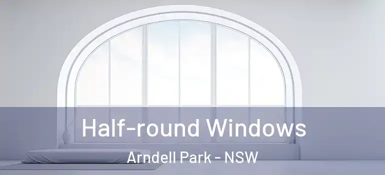 Half-round Windows Arndell Park - NSW
