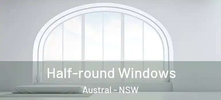 Half-round Windows Austral - NSW