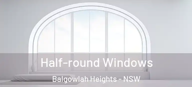 Half-round Windows Balgowlah Heights - NSW