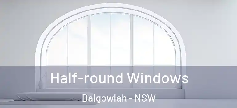 Half-round Windows Balgowlah - NSW