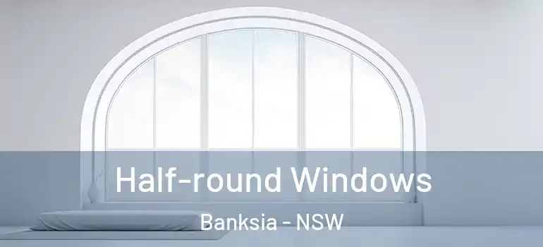 Half-round Windows Banksia - NSW