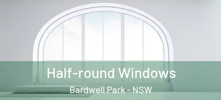 Half-round Windows Bardwell Park - NSW