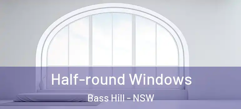 Half-round Windows Bass Hill - NSW