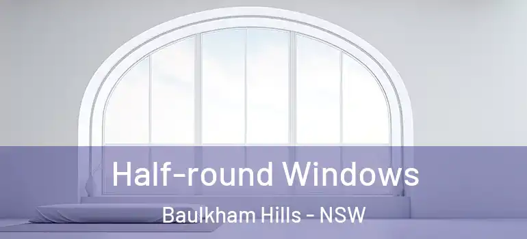 Half-round Windows Baulkham Hills - NSW
