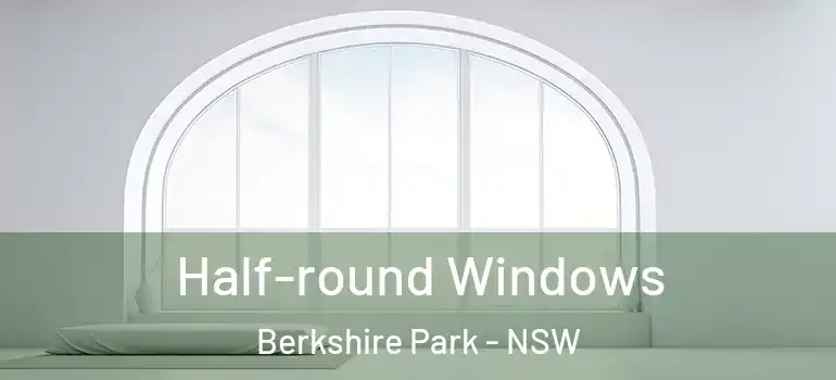 Half-round Windows Berkshire Park - NSW