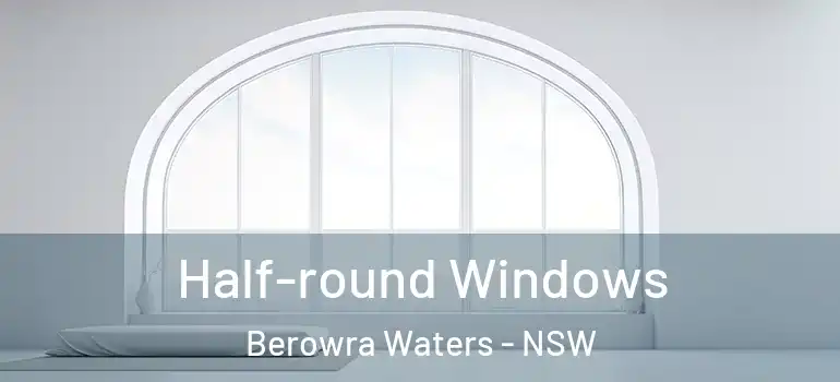 Half-round Windows Berowra Waters - NSW