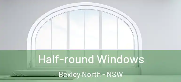 Half-round Windows Bexley North - NSW