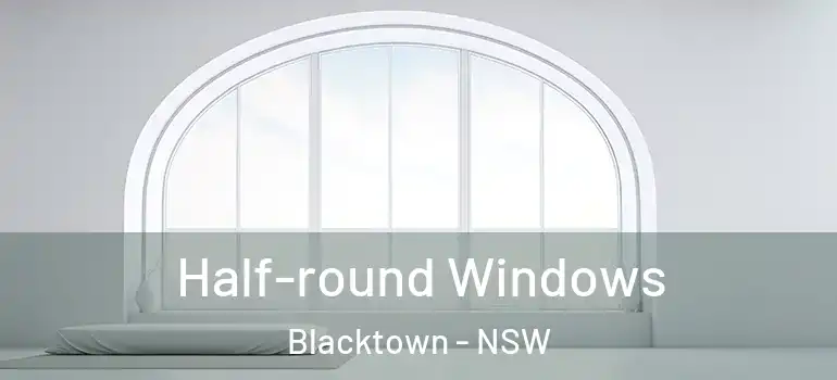 Half-round Windows Blacktown - NSW
