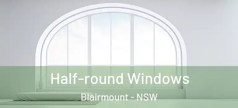 Half-round Windows Blairmount - NSW