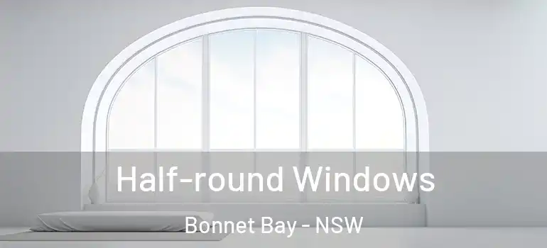 Half-round Windows Bonnet Bay - NSW