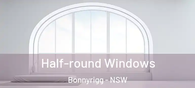 Half-round Windows Bonnyrigg - NSW