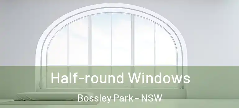 Half-round Windows Bossley Park - NSW