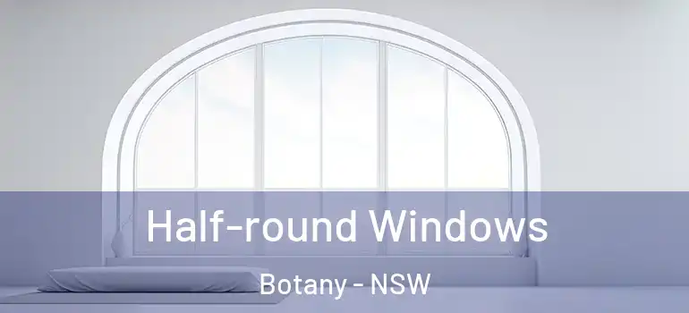 Half-round Windows Botany - NSW