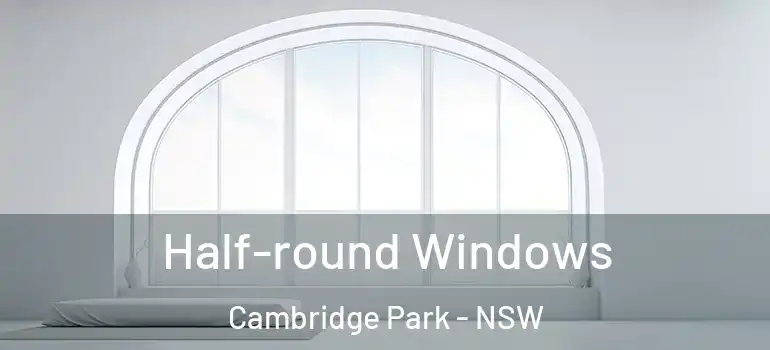 Half-round Windows Cambridge Park - NSW