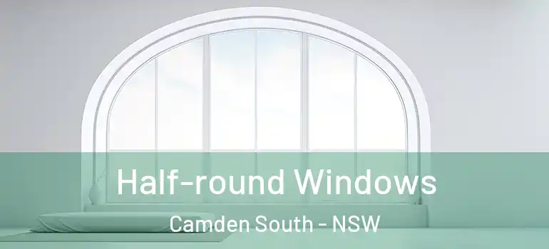 Half-round Windows Camden South - NSW