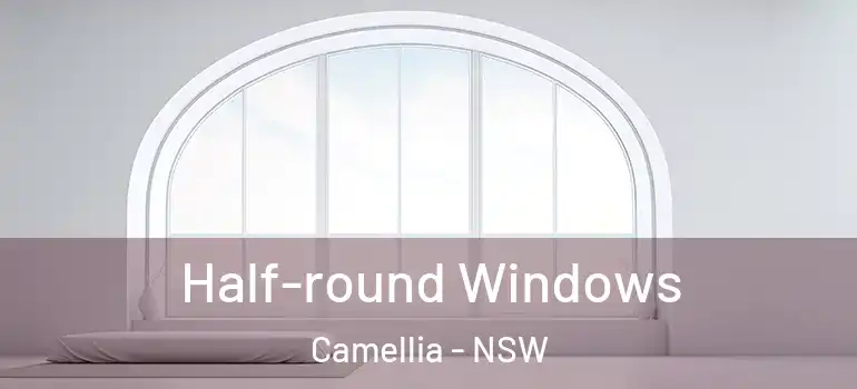 Half-round Windows Camellia - NSW