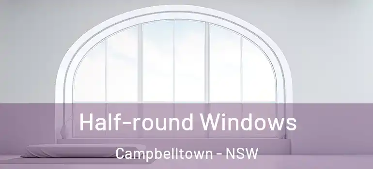 Half-round Windows Campbelltown - NSW