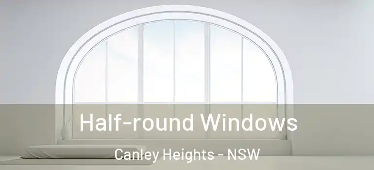 Half-round Windows Canley Heights - NSW