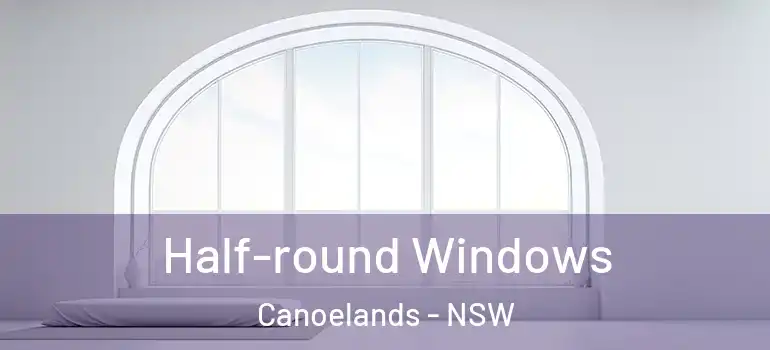 Half-round Windows Canoelands - NSW