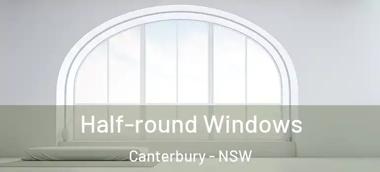 Half-round Windows Canterbury - NSW