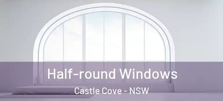 Half-round Windows Castle Cove - NSW