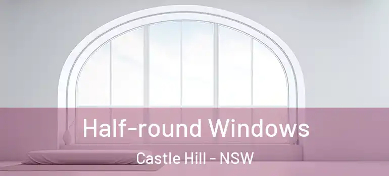 Half-round Windows Castle Hill - NSW