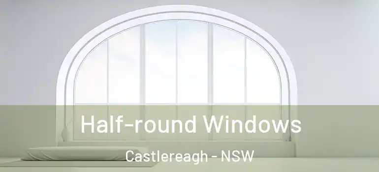 Half-round Windows Castlereagh - NSW