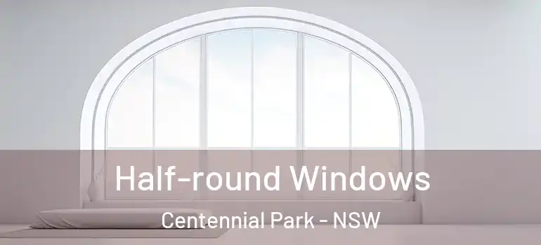  Half-round Windows Centennial Park - NSW