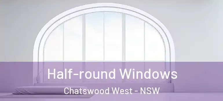 Half-round Windows Chatswood West - NSW