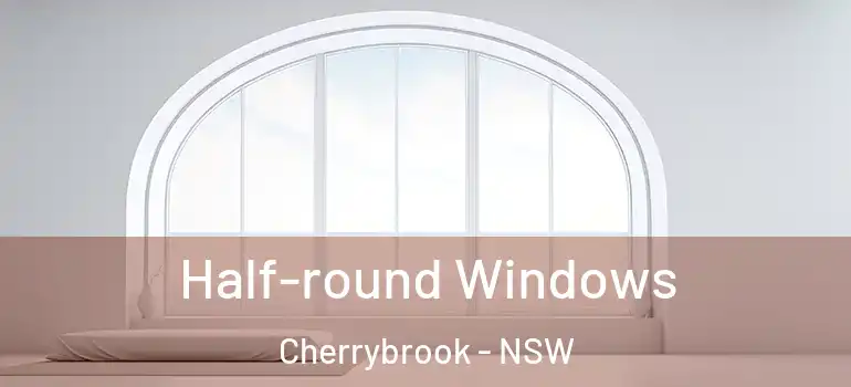 Half-round Windows Cherrybrook - NSW