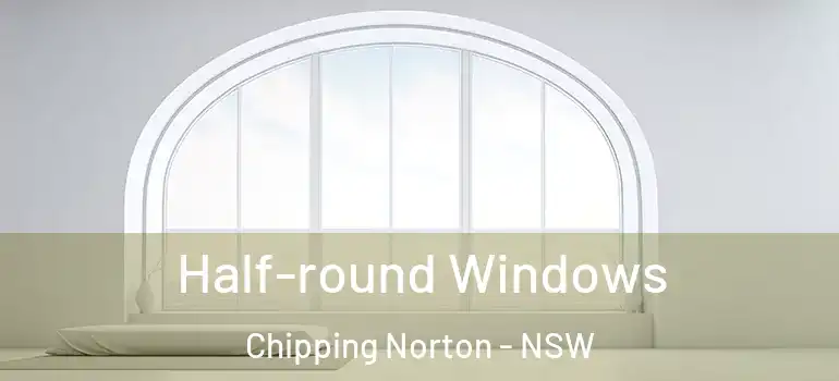 Half-round Windows Chipping Norton - NSW