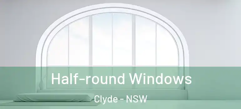 Half-round Windows Clyde - NSW