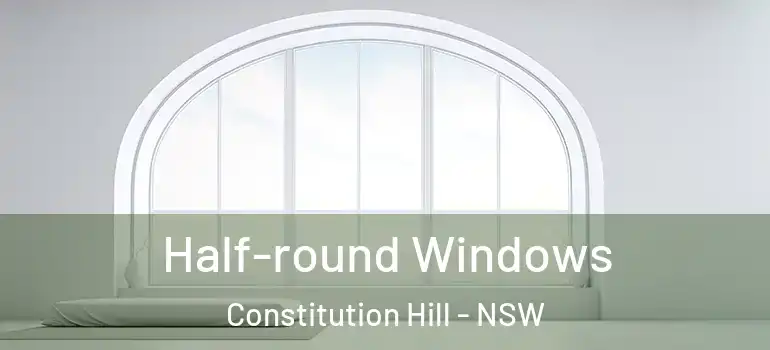  Half-round Windows Constitution Hill - NSW
