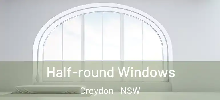 Half-round Windows Croydon - NSW