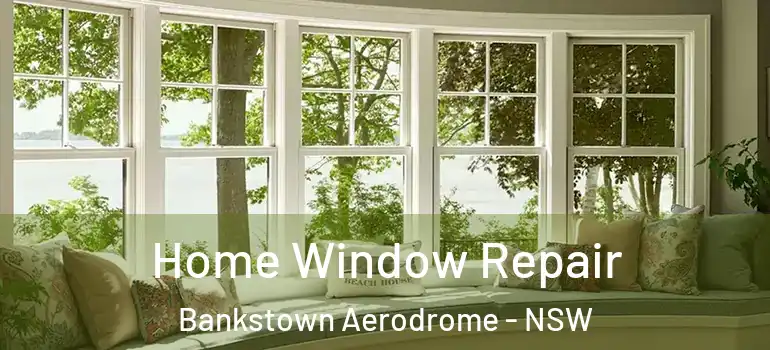 Home Window Repair Bankstown Aerodrome - NSW