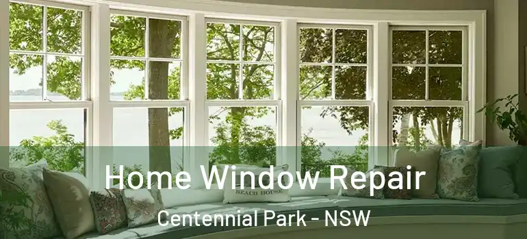 Home Window Repair Centennial Park - NSW