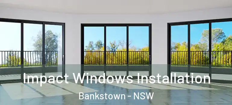  Impact Windows Installation Bankstown - NSW