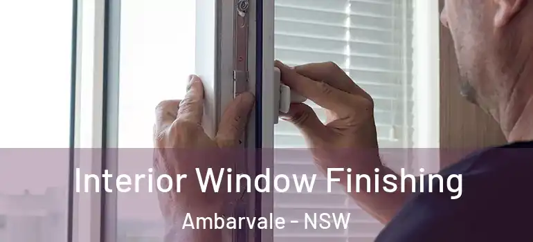 Interior Window Finishing Ambarvale - NSW