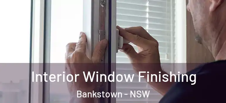  Interior Window Finishing Bankstown - NSW