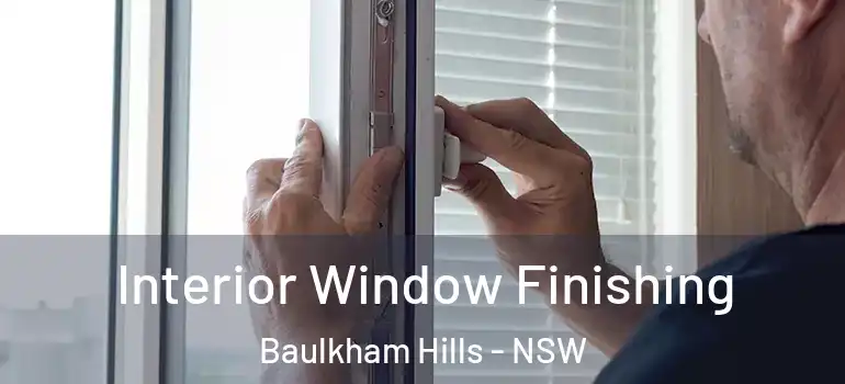 Interior Window Finishing Baulkham Hills - NSW