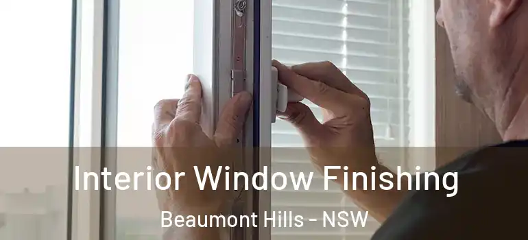 Interior Window Finishing Beaumont Hills - NSW