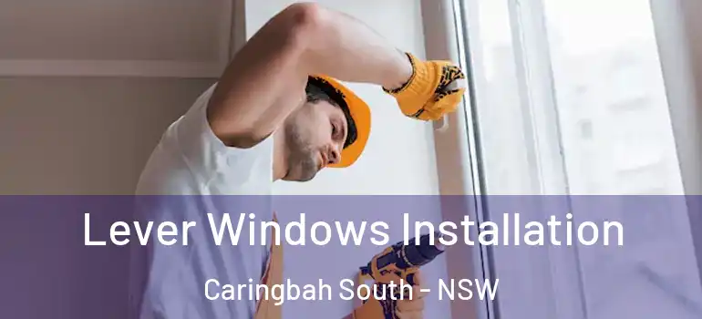 Lever Windows Installation Caringbah South - NSW