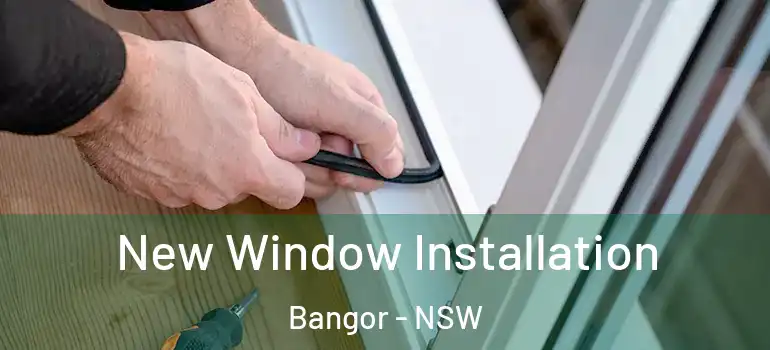 New Window Installation Bangor - NSW