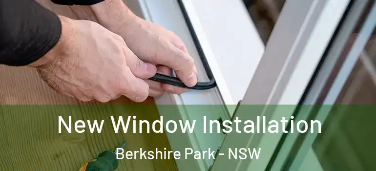 New Window Installation Berkshire Park - NSW