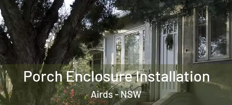 Porch Enclosure Installation Airds - NSW