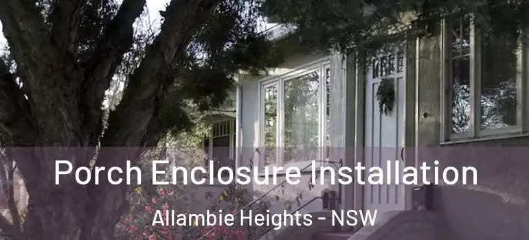 Porch Enclosure Installation Allambie Heights - NSW